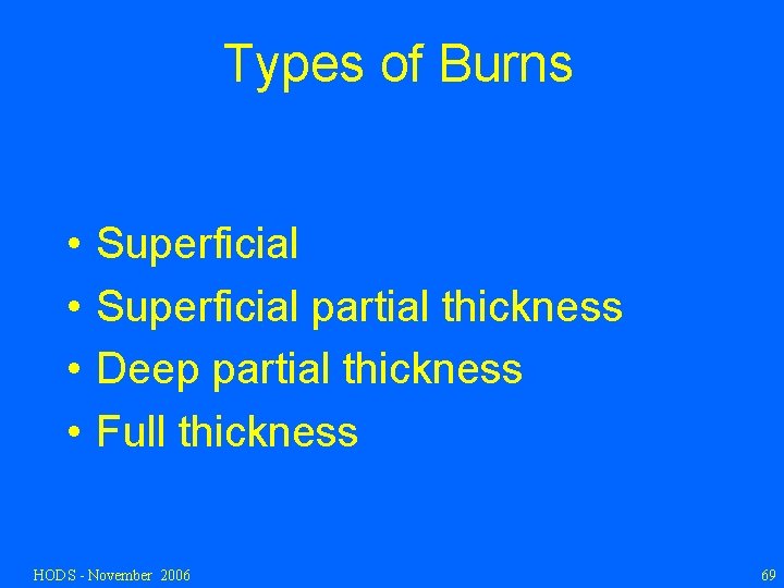Types of Burns • • Superficial partial thickness Deep partial thickness Full thickness HODS