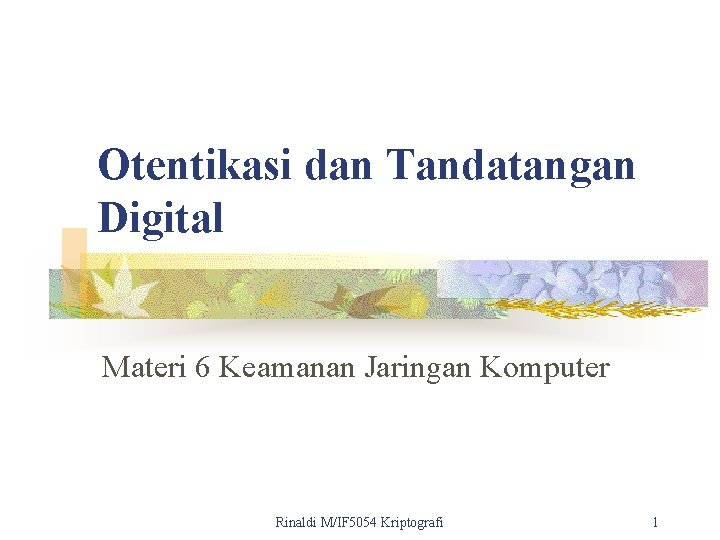 Otentikasi dan Tandatangan Digital Materi 6 Keamanan Jaringan Komputer Rinaldi M/IF 5054 Kriptografi 1