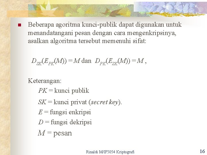 n Beberapa agoritma kunci-publik dapat digunakan untuk menandatangani pesan dengan cara mengenkripsinya, asalkan algoritma