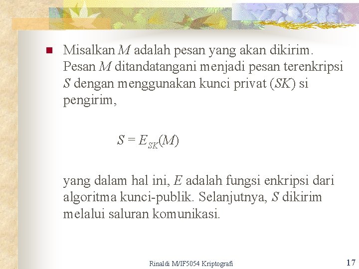 n Misalkan M adalah pesan yang akan dikirim. Pesan M ditandatangani menjadi pesan terenkripsi