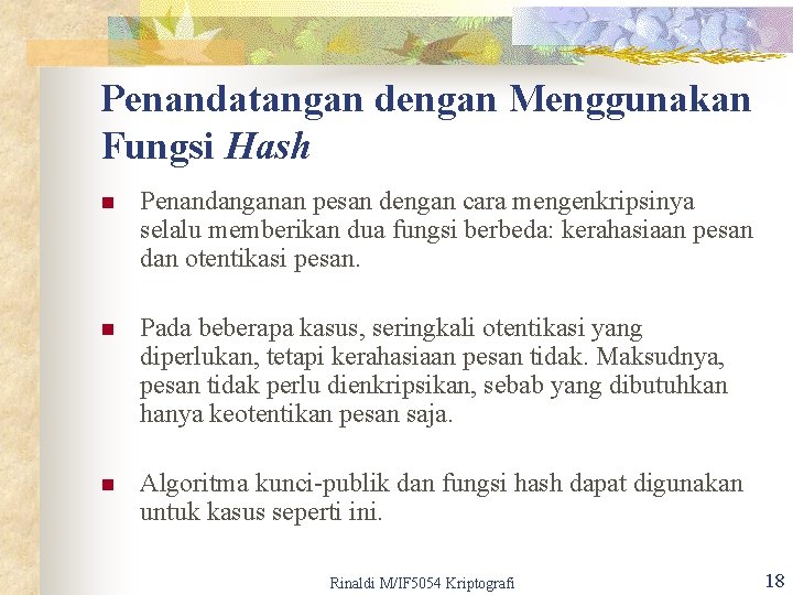 Penandatangan dengan Menggunakan Fungsi Hash n Penandanganan pesan dengan cara mengenkripsinya selalu memberikan dua