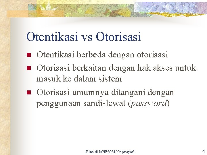 Otentikasi vs Otorisasi n n n Otentikasi berbeda dengan otorisasi Otorisasi berkaitan dengan hak