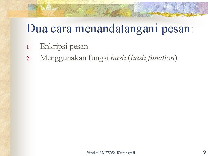 Dua cara menandatangani pesan: 1. 2. Enkripsi pesan Menggunakan fungsi hash (hash function) Rinaldi
