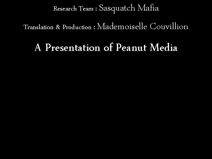 Research Team : Sasquatch Mafia Translation & Production : Mademoiselle Couvillion A Presentation of
