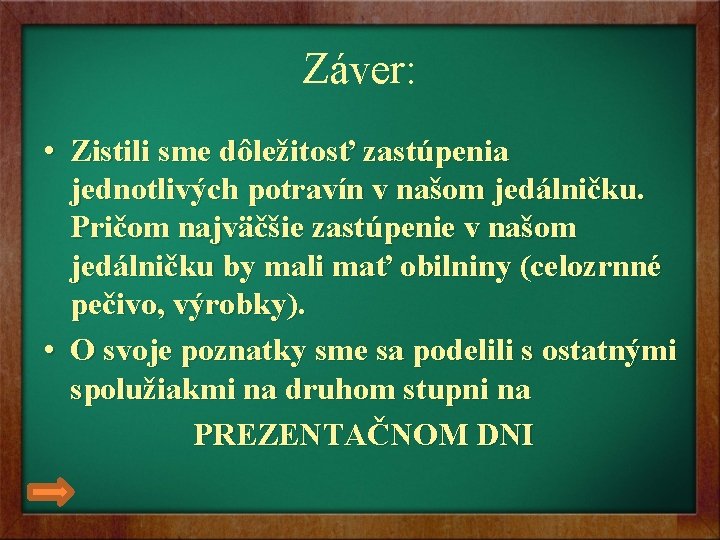 Záver: • Zistili sme dôležitosť zastúpenia jednotlivých potravín v našom jedálničku. Pričom najväčšie zastúpenie