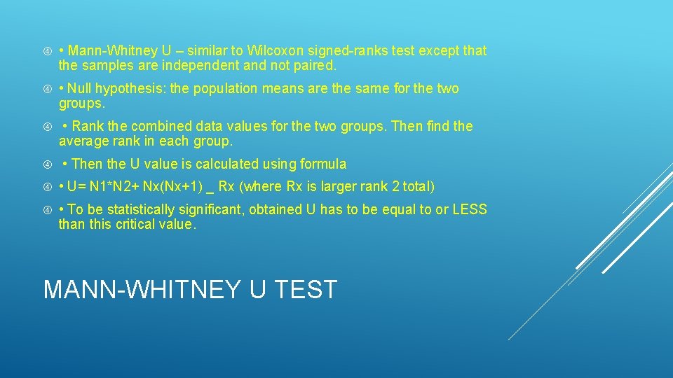  • Mann-Whitney U – similar to Wilcoxon signed-ranks test except that the samples