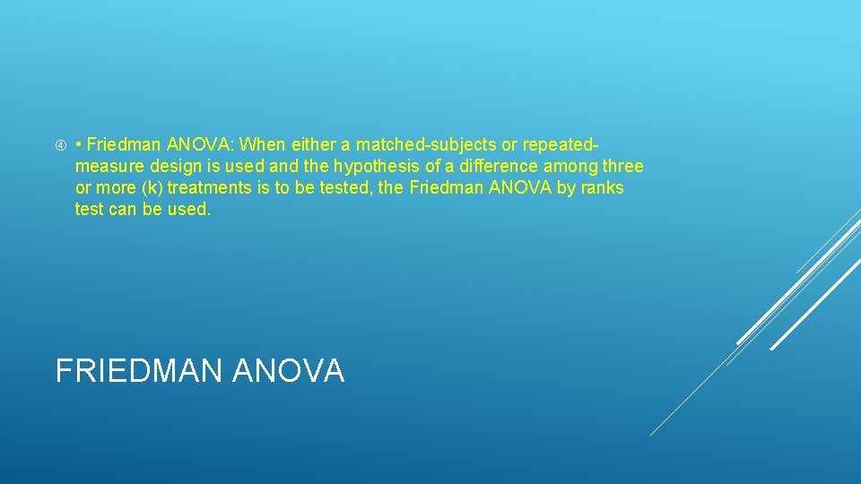  • Friedman ANOVA: When either a matched-subjects or repeatedmeasure design is used and