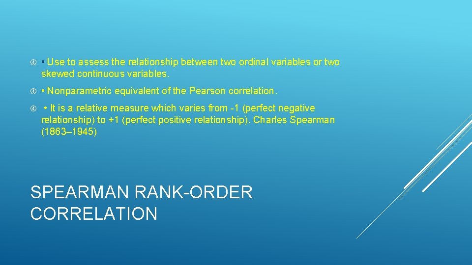  • Use to assess the relationship between two ordinal variables or two skewed