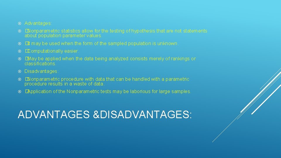  Advantages: � Nonparametric statistics allow for the testing of hypothesis that are not