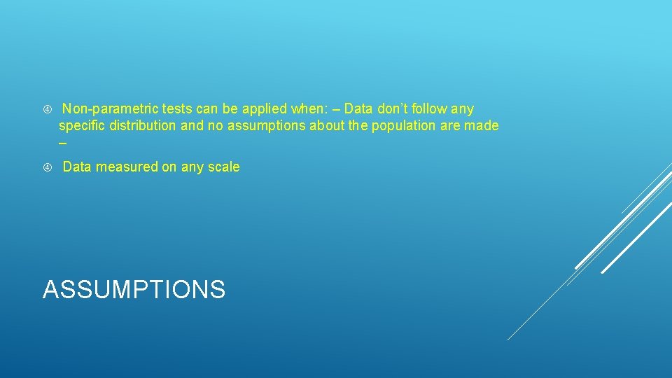  Non-parametric tests can be applied when: – Data don’t follow any specific distribution