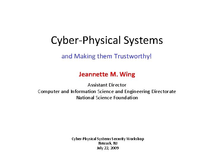 Cyber-Physical Systems and Making them Trustworthy! Jeannette M. Wing Assistant Director Computer and Information