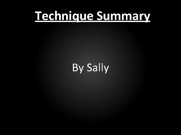 Technique Summary By Sally 