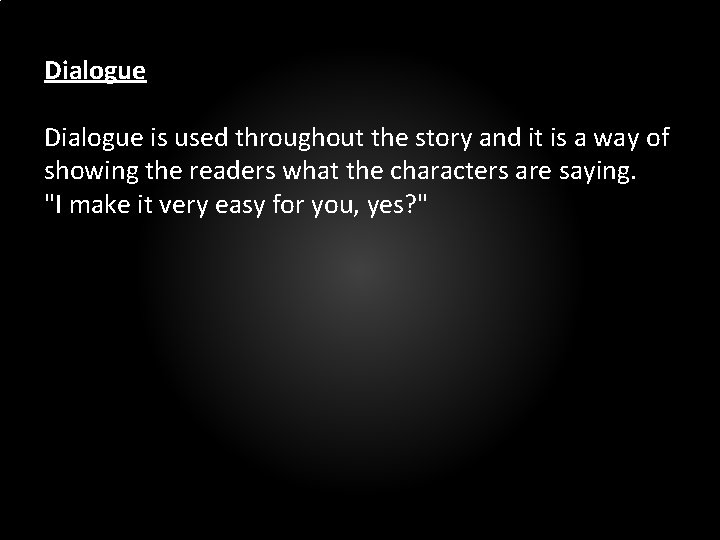 Dialogue is used throughout the story and it is a way of showing the