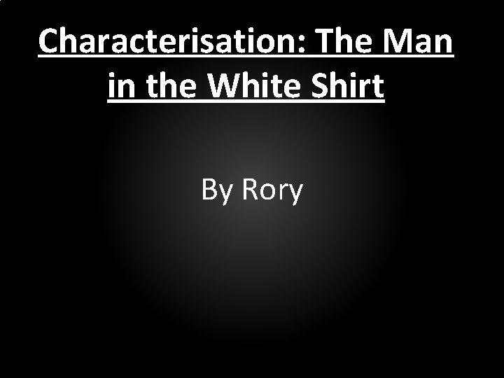 Characterisation: The Man in the White Shirt By Rory 