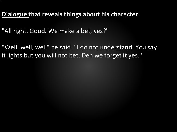 Dialogue that reveals things about his character "All right. Good. We make a bet,
