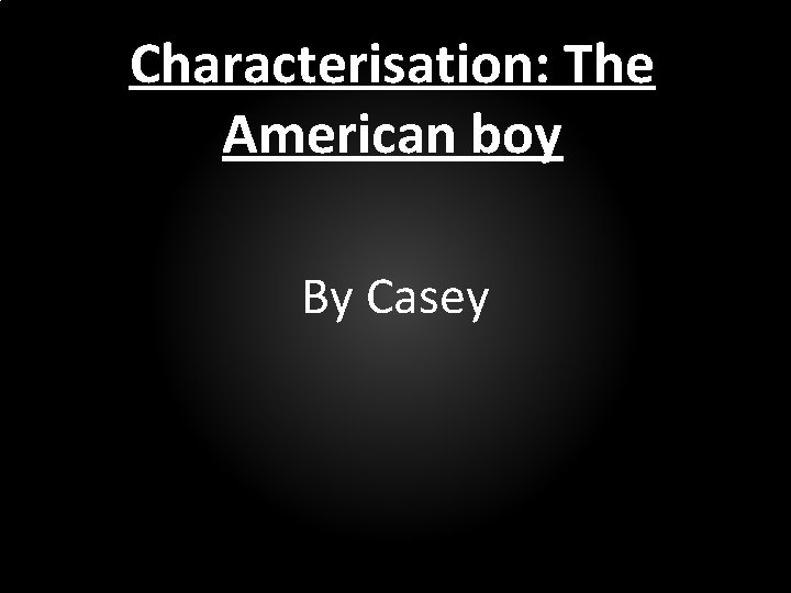 Characterisation: The American boy By Casey 