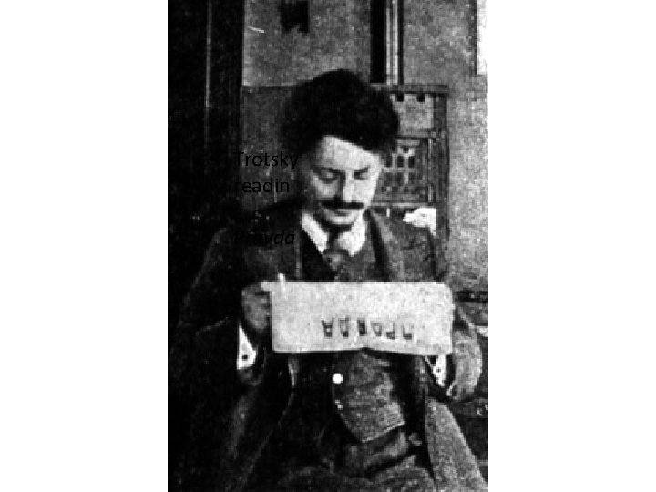  • Trotsky readin g Pravda 