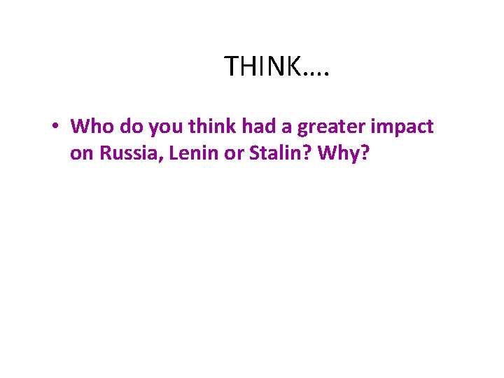 THINK…. • Who do you think had a greater impact on Russia, Lenin or
