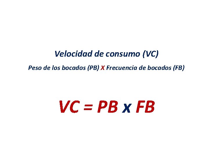 Velocidad de consumo (VC) Peso de los bocados (PB) X Frecuencia de bocados (FB)