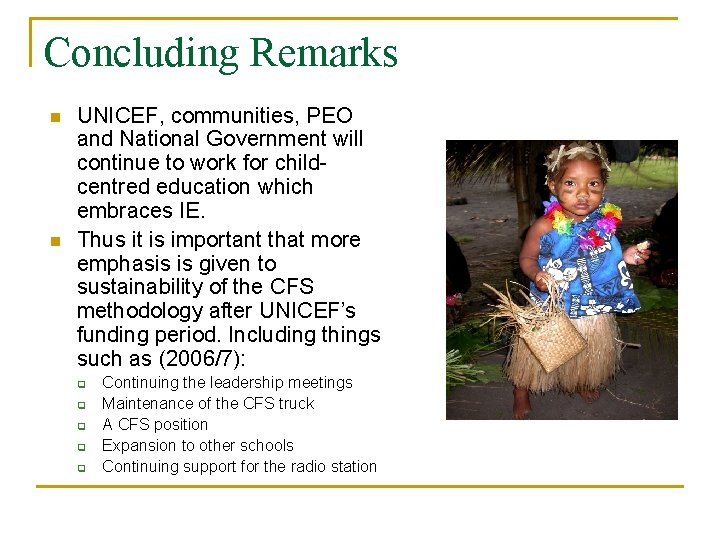 Concluding Remarks n n UNICEF, communities, PEO and National Government will continue to work Concluding Remarks n n UNICEF, communities, PEO and National Government will continue to work