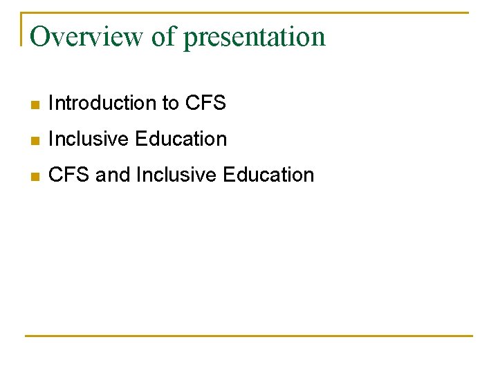 Overview of presentation n Introduction to CFS n Inclusive Education n CFS and Inclusive Overview of presentation n Introduction to CFS n Inclusive Education n CFS and Inclusive