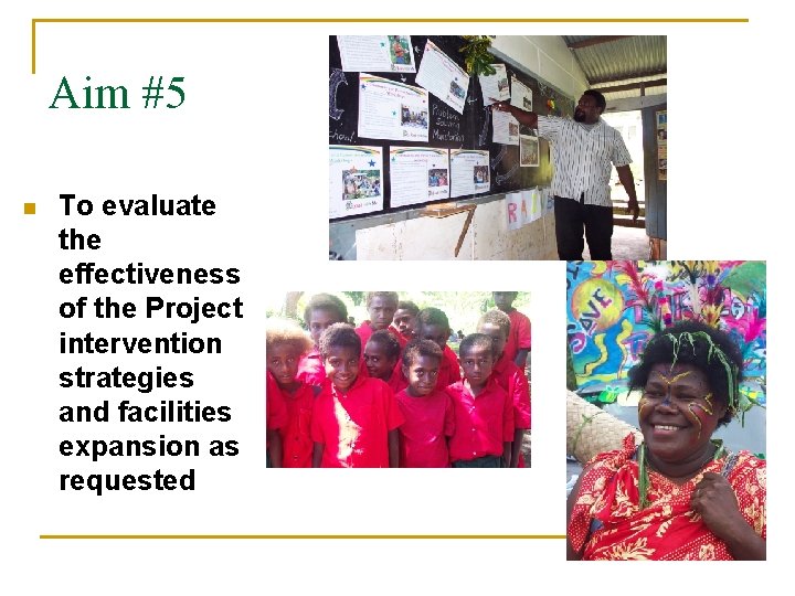 Aim #5 n To evaluate the effectiveness of the Project intervention strategies and facilities Aim #5 n To evaluate the effectiveness of the Project intervention strategies and facilities