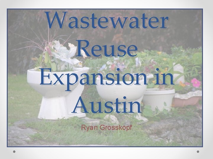 Wastewater Reuse Expansion in Austin Ryan Grosskopf 