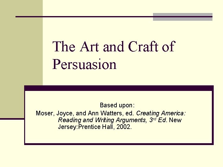 The Art and Craft of Persuasion Based upon: Moser, Joyce, and Ann Watters, ed.