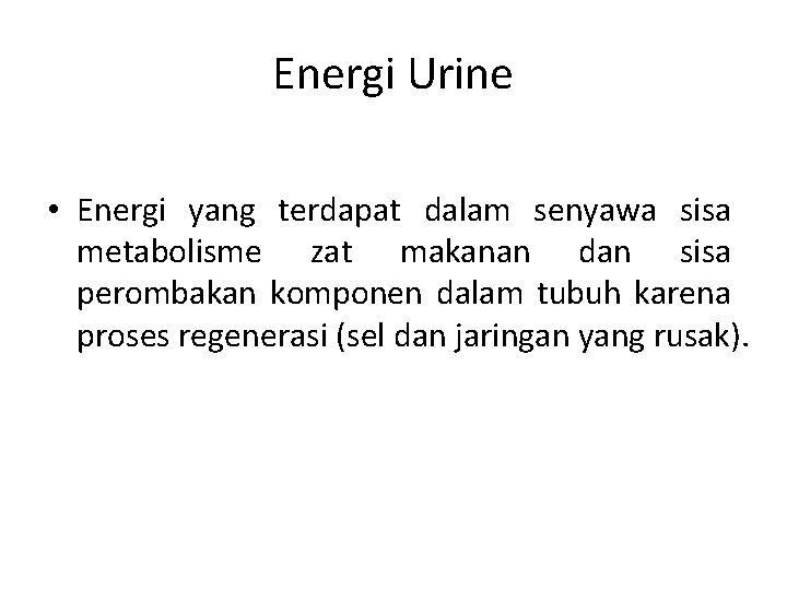Energi Urine • Energi yang terdapat dalam senyawa sisa metabolisme zat makanan dan sisa