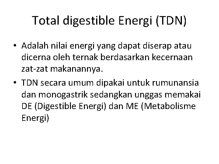 Total digestible Energi (TDN) • Adalah nilai energi yang dapat diserap atau dicerna oleh