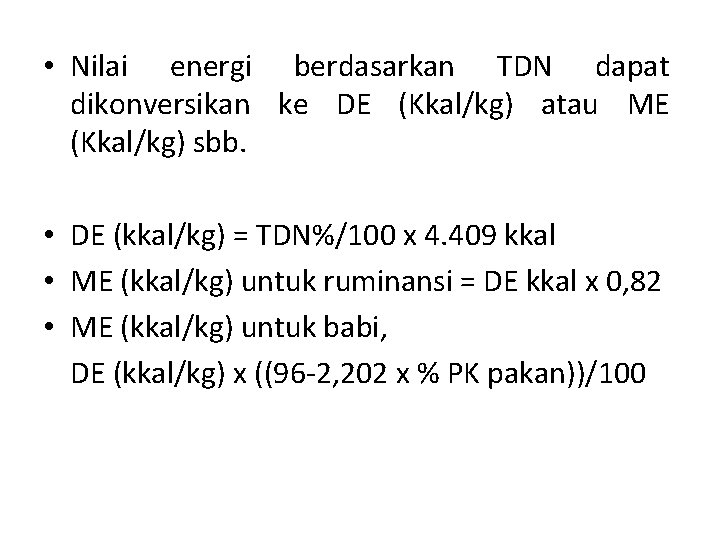  • Nilai energi berdasarkan TDN dapat dikonversikan ke DE (Kkal/kg) atau ME (Kkal/kg)