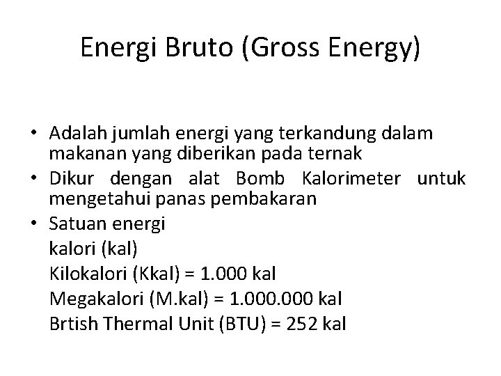 Energi Bruto (Gross Energy) • Adalah jumlah energi yang terkandung dalam makanan yang diberikan