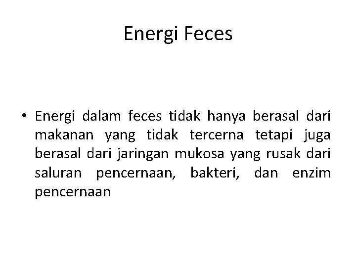 Energi Feces • Energi dalam feces tidak hanya berasal dari makanan yang tidak tercerna