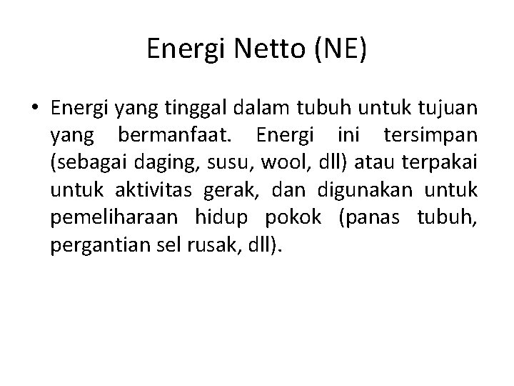 Energi Netto (NE) • Energi yang tinggal dalam tubuh untuk tujuan yang bermanfaat. Energi
