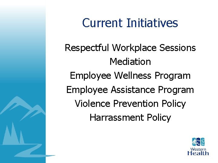 Current Initiatives Respectful Workplace Sessions Mediation Employee Wellness Program Employee Assistance Program Violence Prevention Current Initiatives Respectful Workplace Sessions Mediation Employee Wellness Program Employee Assistance Program Violence Prevention