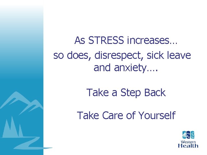 As STRESS increases… so does, disrespect, sick leave and anxiety…. Take a Step Back As STRESS increases… so does, disrespect, sick leave and anxiety…. Take a Step Back