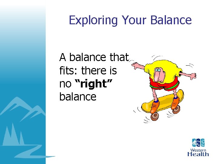 Exploring Your Balance A balance that fits: there is no “right” balance Exploring Your Balance A balance that fits: there is no “right” balance