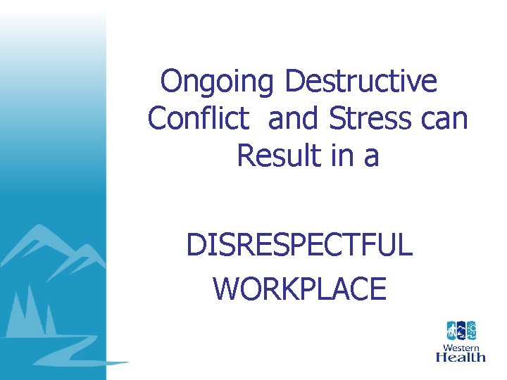 Ongoing Destructive Conflict and Stress can Result in a DISRESPECTFUL WORKPLACE Ongoing Destructive Conflict and Stress can Result in a DISRESPECTFUL WORKPLACE