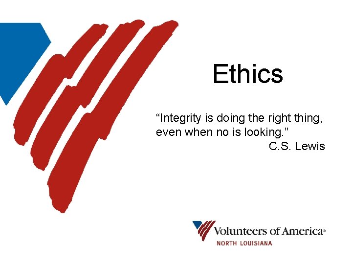 Ethics “Integrity is doing the right thing, even when no is looking. ” C.