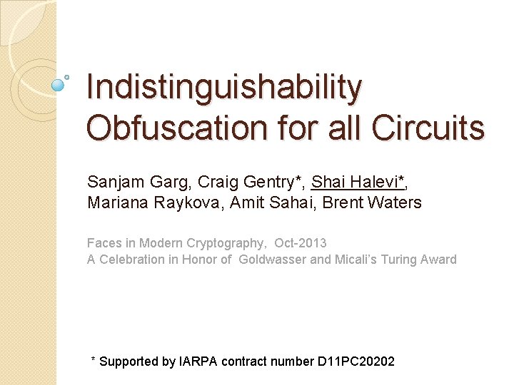 Indistinguishability Obfuscation for all Circuits Sanjam Garg, Craig Gentry*, Shai Halevi*, Mariana Raykova, Amit