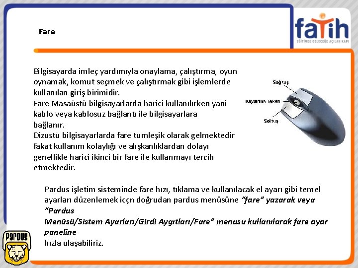 Fare Bilgisayarda imleç yardımıyla onaylama, çalıştırma, oyun oynamak, komut seçmek ve çalıştırmak gibi işlemlerde