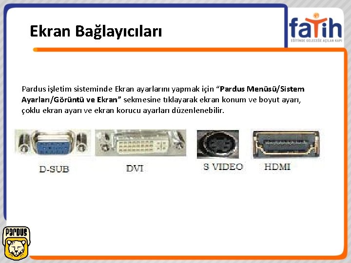 Ekran Bağlayıcıları Pardus işletim sisteminde Ekran ayarlarını yapmak için “Pardus Menüsü/Sistem Ayarları/Görüntü ve Ekran”