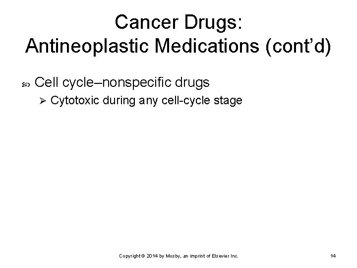 Cancer Drugs: Antineoplastic Medications (cont’d) Cell cycle–nonspecific drugs Ø Cytotoxic during any cell-cycle stage