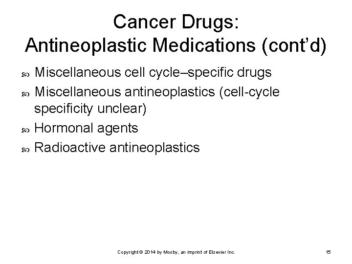 Cancer Drugs: Antineoplastic Medications (cont’d) Miscellaneous cell cycle–specific drugs Miscellaneous antineoplastics (cell-cycle specificity unclear)