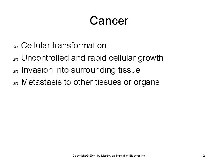 Cancer Cellular transformation Uncontrolled and rapid cellular growth Invasion into surrounding tissue Metastasis to