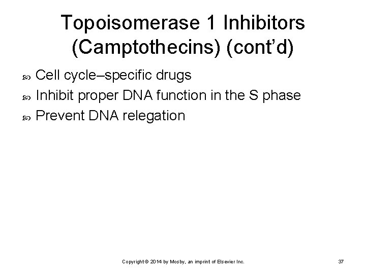 Topoisomerase 1 Inhibitors (Camptothecins) (cont’d) Cell cycle–specific drugs Inhibit proper DNA function in the