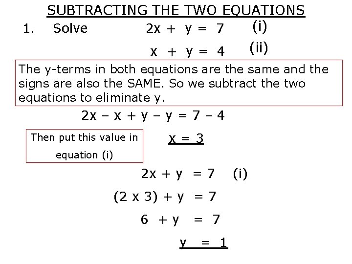 SUBTRACTING THE TWO EQUATIONS (i) 1. Solve 2 x + y = 7 (ii)