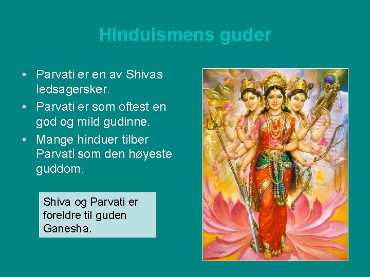 Hinduismens guder • Parvati er en av Shivas ledsagersker. • Parvati er som oftest