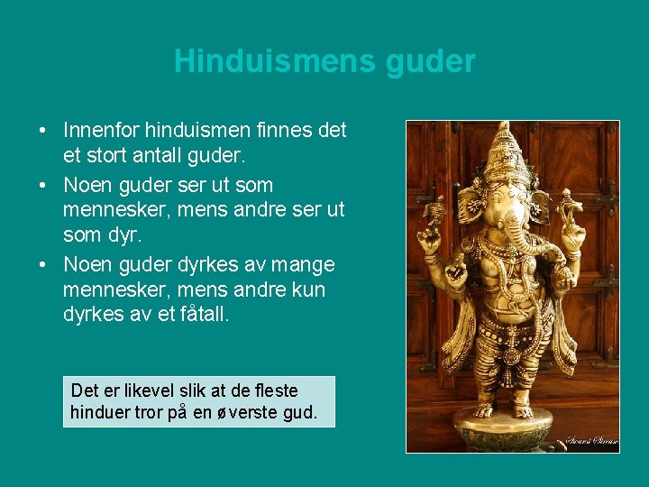 Hinduismens guder • Innenfor hinduismen finnes det et stort antall guder. • Noen guder