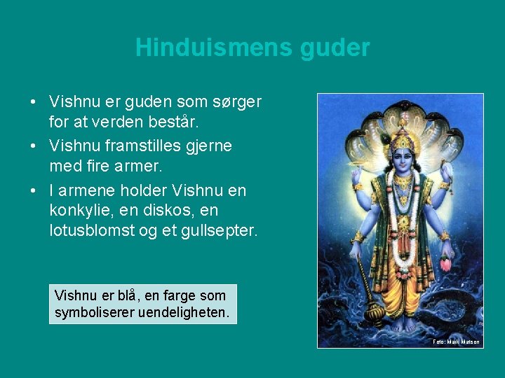 Hinduismens guder • Vishnu er guden som sørger for at verden består. • Vishnu